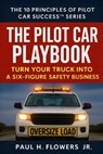 The Pilot Car Playbook: Turn Your Truck Into A Six-Figure Safety Business - Paul H. Flowers - 9781834310572