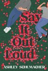 Say it Out Loud - Ashley Schumacher - 9781835013809