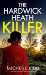 THE HARDWICK HEATH KILLER an absolutely gripping crime thriller with a massive twist - Michelle Kidd - 9781835265567