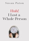 Huh! I Lost a Whole Person - Susan Paton - 9781835431870