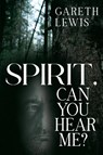 Spirit, Can You Hear Me? - Gareth Lewis - 9781835431986