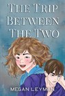 The Trip Between the Two - Megan Leyman - 9781835433287