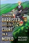 Criminal Barrister Goes To Court On A Moped - Michael Bulleid - 9781835433690