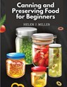 Canning and Preserving Food for Beginners - Helen J. Miller - 9781835520758