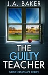 The Guilty Teacher - J A Baker - 9781835612576