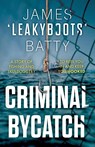 Criminal Bycatch - James ‘Leakyboots’ Batty - 9781835741894