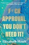 F*ck Approval, You Don’t Need It! - Elizabeth Moult - 9781835742822