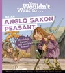 You Wouldn't Want To Be An Anglo-Saxon Peasant - Jacqueline Morley ; Morley Jacqueline - 9781835871461