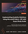 Implementing Analytics Solutions Using Microsoft Fabric-DP-600 Exam Study Guide - Jagjeet Singh Makhija ; Charles Odunukwe - 9781835883327