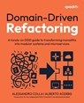 Domain-Driven Refactoring: A hands-on DDD guide to transforming monoliths into modular systems and microservices - Alessandro Colla - 9781835889107