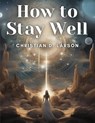 How to Stay Well - Christian D. Larson - 9781835912836
