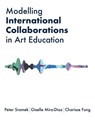 Modelling International Collaborations in Art Education - Peter Sramek ; Giselle Mira-Diaz ; Charisse Fung - 9781835950678