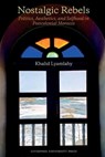 Nostalgic Rebels: Politics, Aesthetics, and Selfhood in Postcolonial Morocco - Khalid Lyamlahy - 9781836242956