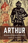 Arthur Between England and Wales - Daniel G. Helbert - 9781836245148