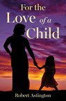 For the Love of a Child - Robert Astington - 9781836282952