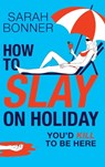 How to Slay on Holiday - Sarah Bonner - 9781836335412