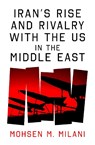 Iran’s Rise and Rivalry with the US in the Middle East - Mohsen M. Milani - 9781836431091