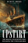 Upstart: The Digital Film Revolution Managing the Unmanageable - Scott Ross - 9781836636915