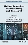 AI-driven Innovations in Physiotherapy and Oncology 3 - Abhishek (University of Madras) Kumar ; Priya (Amity University Batta ; Sachin (Chandigarh University Ahuja - 9781836690887
