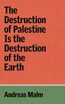 The Destruction of Palestine Is the Destruction of the Earth - Andreas Malm - 9781836740070