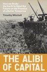 The Alibi of Capital: How We Broke the Earth to Steal the Future on the Promise of a Better Tomorrow - Timothy Mitchell - 9781836742272