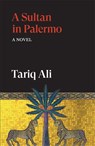 A Sultan in Palermo - Tariq Ali - 9781836743743
