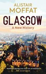 Glasgow: A New History - Alistair Moffat - 9781836920199