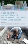 Post-Contact Archaeology of Michigan and the Upper Great Lakes Region - Sarah L. Surface-Evans ; Misty M. Jackson - 9781836952510