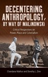 Decentering Anthropology by Way of Malinowski - Chandana Mathur ; Dorothy L. Zinn - 9781836954767
