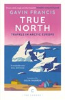 True North: Travels in Arctic Europe - Gavin Francis - 9781837261956