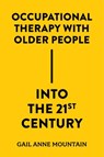 Occupational Therapy with Older People Into the 21st Century - Gail Anne (University of Bradford Mountain - 9781837530434