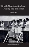 British Merchant Seafarer Training and Education - Alston Kennerley - 9781837651542
