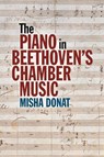 The Piano in Beethoven’s Chamber Music - Misha Donat - 9781837652181