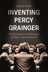 Inventing Percy Grainger - Dr Sarah Kirby - 9781837652211