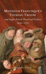 Monsieur Francisque’s Touring Troupe and Anglo-French Theatrical Culture, 1690-1770 - Dr Robert V. Kenny - 9781837652426