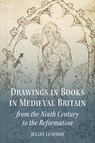 Drawings in Books in Medieval Britain from the Ninth Century to the Reformation - Professor Julian Luxford - 9781837653430