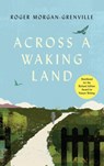 Across a Waking Land - Roger Morgan-Grenville - 9781837731039