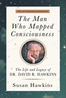 The Man Who Mapped Consciousness - David R. Hawkins ; Susan Hawkins - 9781837823338