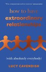 How to Have Extraordinary Relationships - Lucy Cavendish - 9781837831135