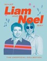 What Liam and Noel Say: The Unofficial Collection - Quadrille - 9781837834693