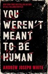 You Weren't Meant to be Human - Andrew Joseph White - 9781837841028