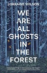 We Are All Ghosts in the Forest - Lorraine Wilson - 9781837861453