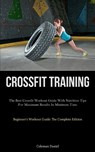 Crossfit Training: The Best Crossfit Workout Guide With Nutrition Tips For Maximum Results In Minimum Time (Beginner's Workout Guide: The - Coleman Daniel - 9781837876259
