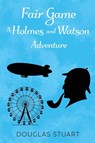 Fair Game: A Holmes and Watson Adventure - Douglas Stuart - 9781837940134