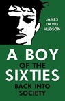 A Boy of the Sixties: Back into Society - James David Hudson - 9781837942961