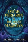 Oscar Peregrin & The Silent Magician - Alisha P. Mawr - 9781837943685
