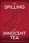The Spilling of Innocent Tea - Philippe Desruisseaux - 9781837943715