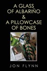 A Glass of Albarino and a Pillowcase of Bones - Jon Flynn - 9781837944613