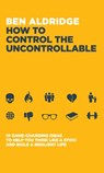 How to Control the Uncontrollable - Ben Aldridge - 9781837962488