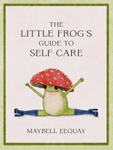 The Little Frog's Guide to Self-Care, Maybell Eequay -  - 9781837991013